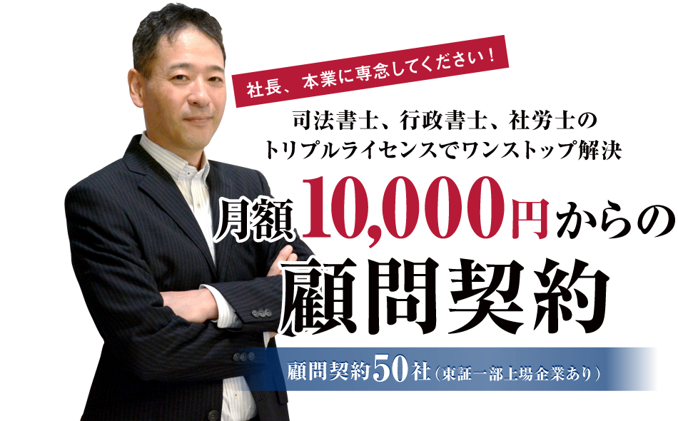 司法書士、行政書士、社労士のトリプルライセンスでワンストップ解決　月額10,000円からの顧問契約