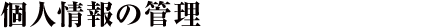個人情報の管理