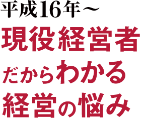 平成1６年?現役経営者だからわかる経営の悩み